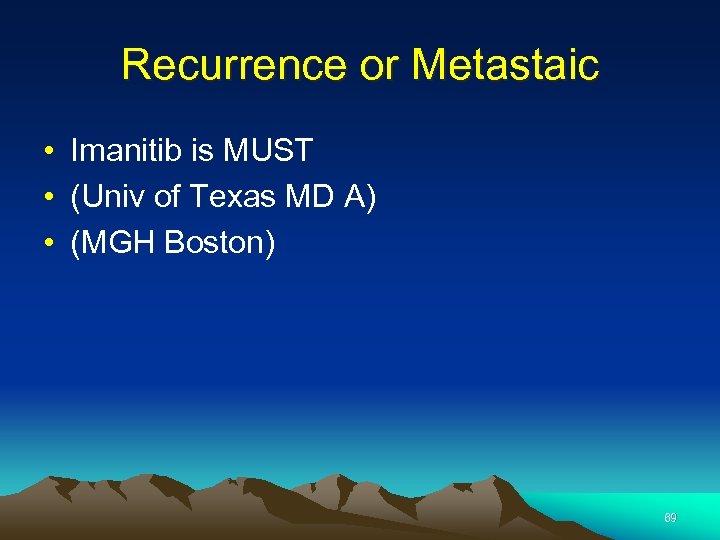 Recurrence or Metastaic • Imanitib is MUST • (Univ of Texas MD A) •
