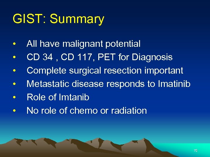 GIST: Summary • • • All have malignant potential CD 34 , CD 117,