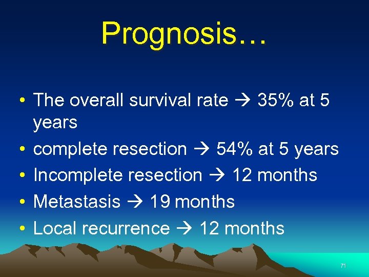 Prognosis… • The overall survival rate 35% at 5 years • complete resection 54%