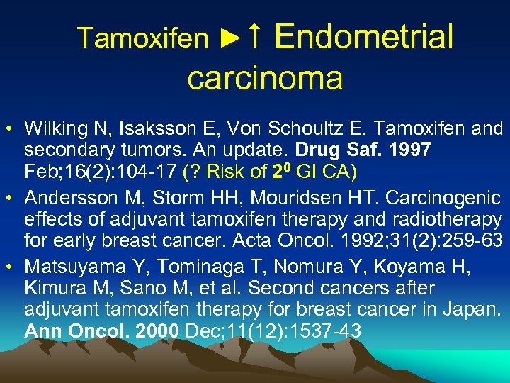 Tamoxifen ► Endometrial carcinoma • Wilking N, Isaksson E, Von Schoultz E. Tamoxifen and