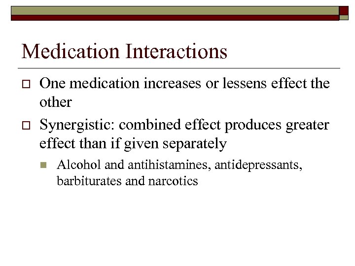 Medication Interactions o o One medication increases or lessens effect the other Synergistic: combined