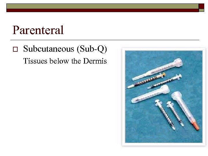 Parenteral o Subcutaneous (Sub-Q) Tissues below the Dermis 