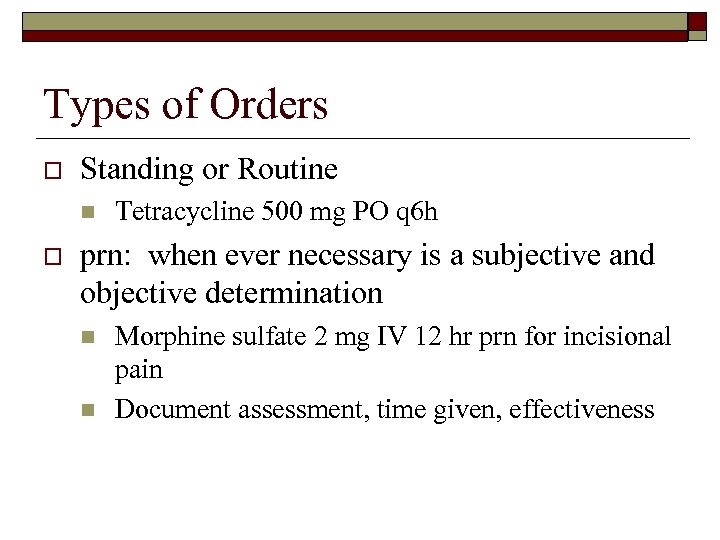 Types of Orders o Standing or Routine n o Tetracycline 500 mg PO q