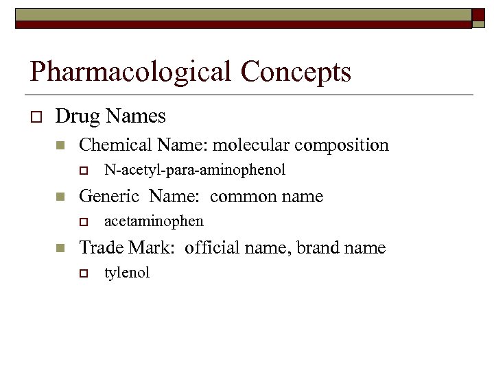 Pharmacological Concepts o Drug Names n Chemical Name: molecular composition o n Generic Name: