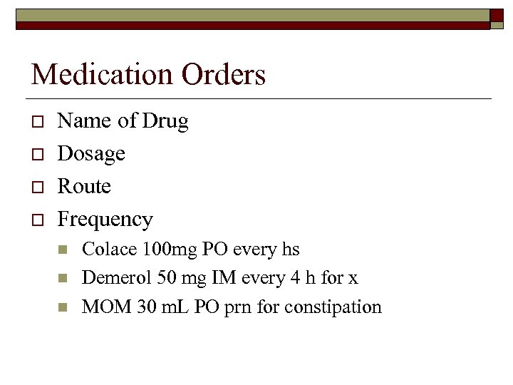 Medication Orders o o Name of Drug Dosage Route Frequency n n n Colace