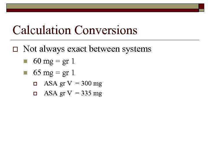 Calculation Conversions o Not always exact between systems n n 60 mg = gr