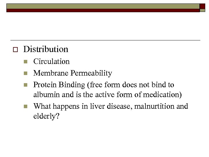 o Distribution n n Circulation Membrane Permeability Protein Binding (free form does not bind