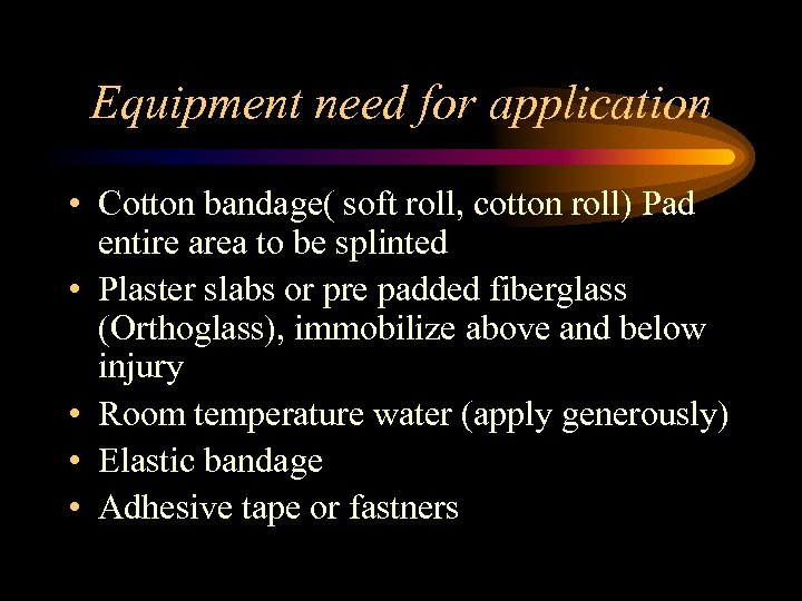 Equipment need for application • Cotton bandage( soft roll, cotton roll) Pad entire area