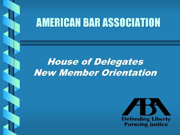 AMERICAN BAR ASSOCIATION House of Delegates New Member Orientation 