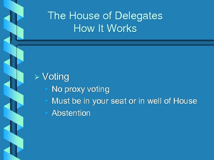 The House of Delegates How It Works Ø Voting • No proxy voting •