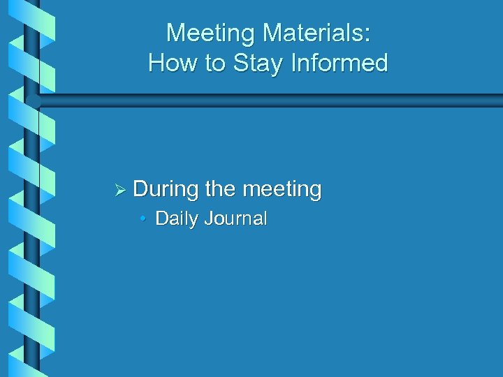 Meeting Materials: How to Stay Informed Ø During the meeting • Daily Journal 