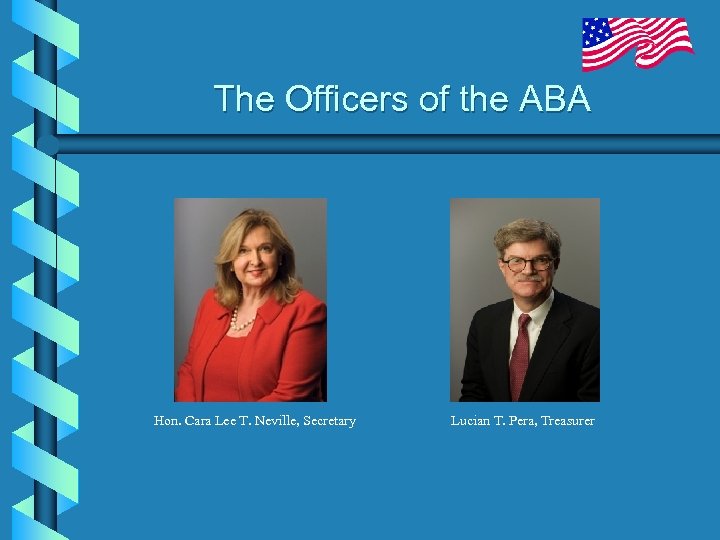 The Officers of the ABA Hon. Cara Lee T. Neville, Secretary Lucian T. Pera,