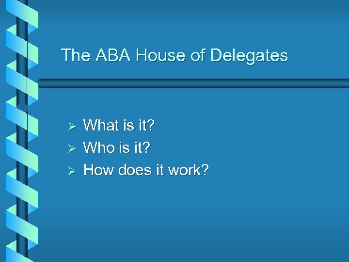 The ABA House of Delegates Ø Ø Ø What is it? Who is it?