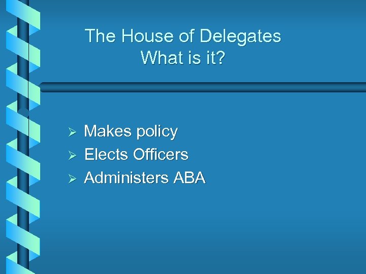 The House of Delegates What is it? Ø Ø Ø Makes policy Elects Officers