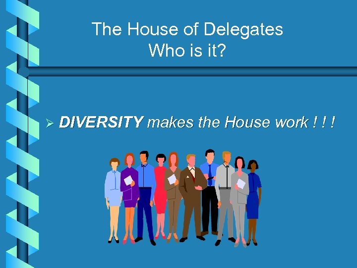 The House of Delegates Who is it? Ø DIVERSITY makes the House work !