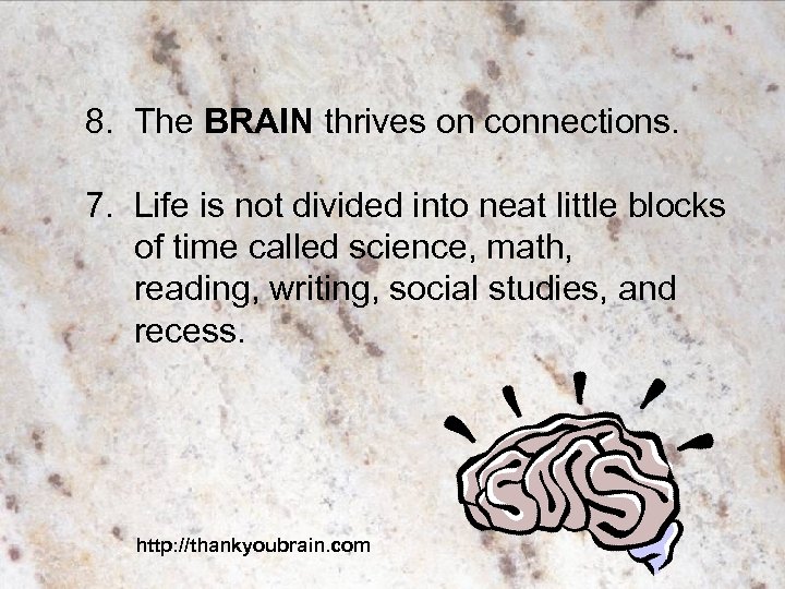 8. The BRAIN thrives on connections. 7. Life is not divided into neat little