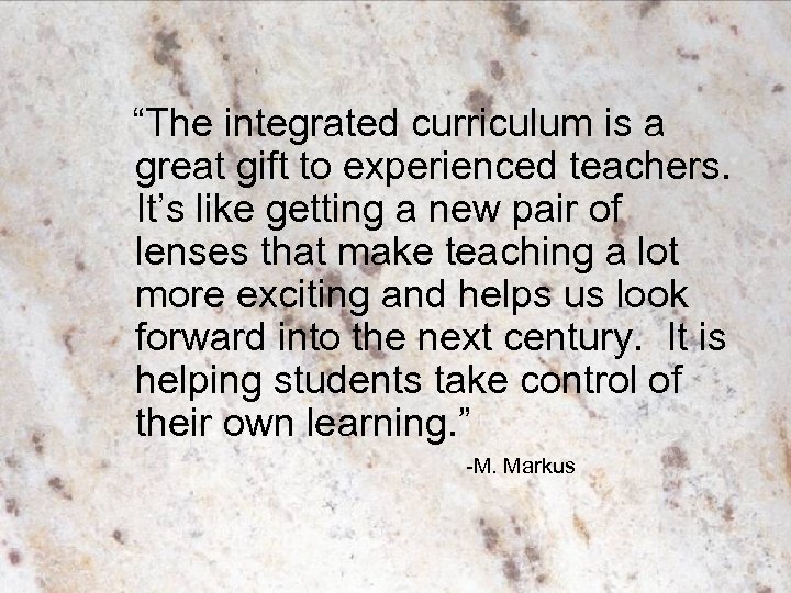 “The integrated curriculum is a great gift to experienced teachers. It’s like getting a