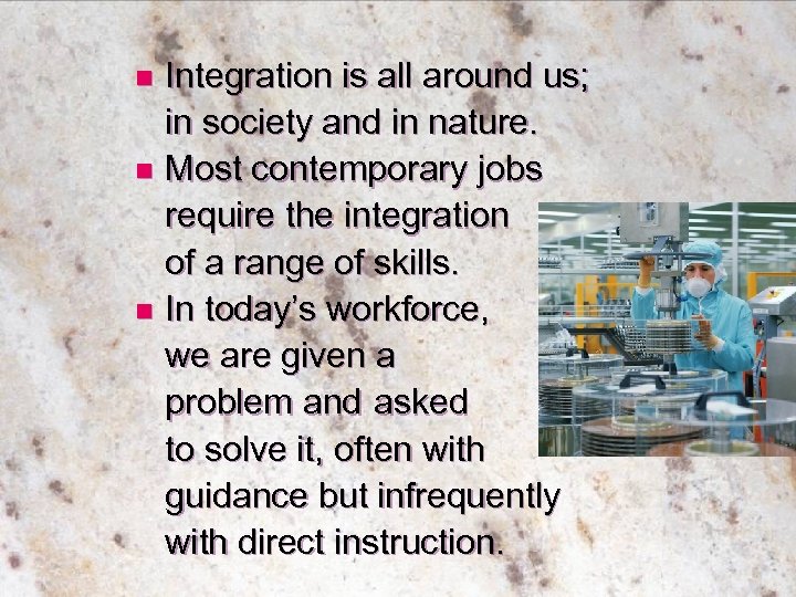 Integration is all around us; in society and in nature. n Most contemporary jobs