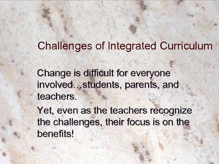 Challenges of Integrated Curriculum Change is difficult for everyone involved…students, parents, and teachers. Yet,