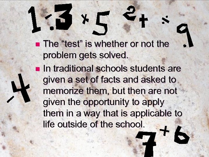 The “test” is whether or not the problem gets solved. n In traditional schools