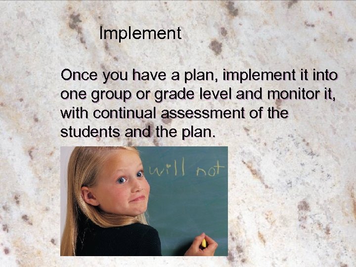 Implement Once you have a plan, implement it into one group or grade level