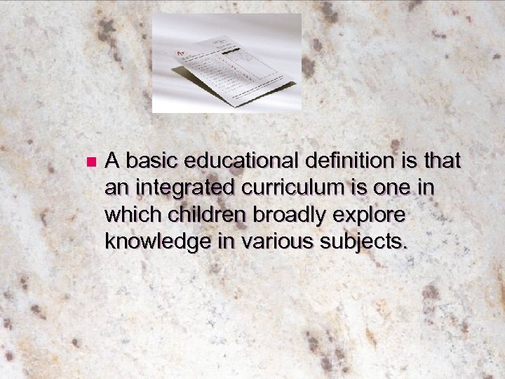 n A basic educational definition is that an integrated curriculum is one in which