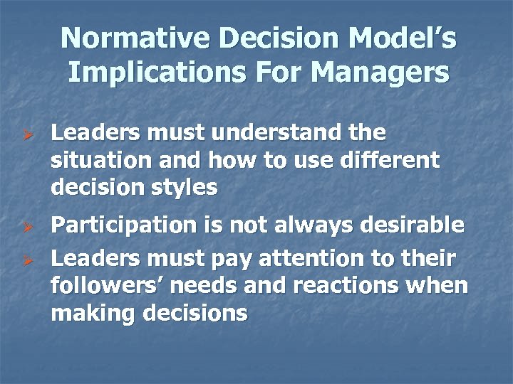 Normative Decision Model’s Implications For Managers Ø Ø Ø Leaders must understand the situation