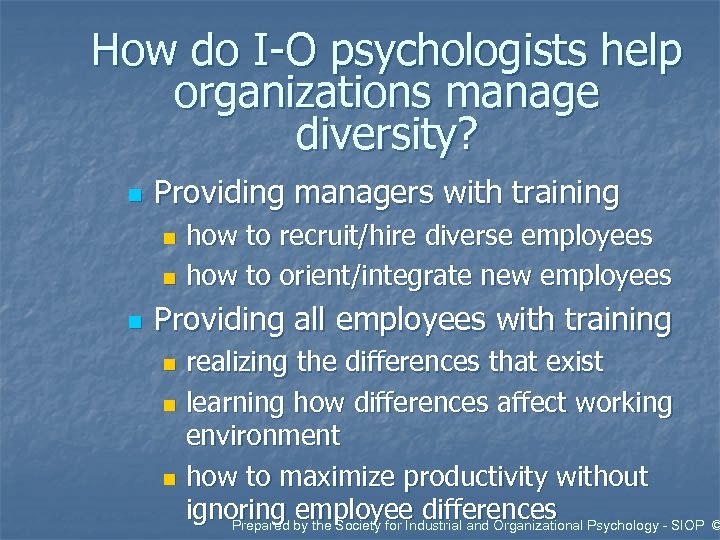 How do I-O psychologists help organizations manage diversity? n Providing managers with training how
