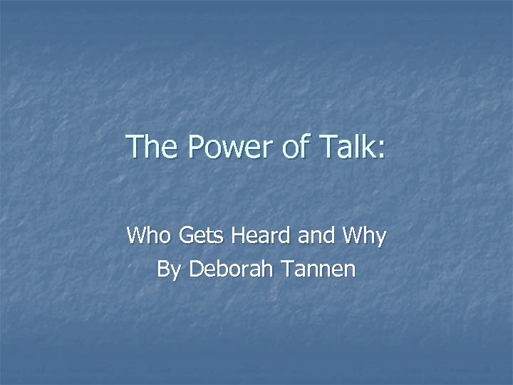 The Power of Talk: Who Gets Heard and Why By Deborah Tannen 