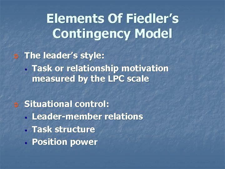 Elements Of Fiedler’s Contingency Model Ü Ü The leader’s style: • Task or relationship