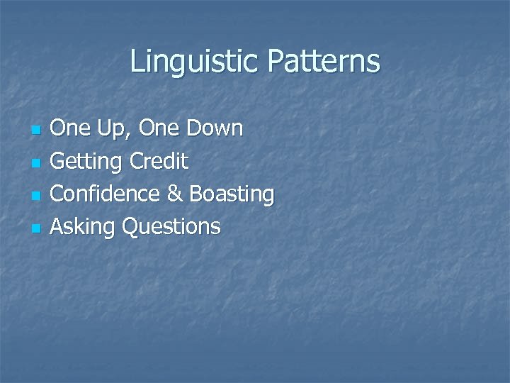 Linguistic Patterns n n One Up, One Down Getting Credit Confidence & Boasting Asking