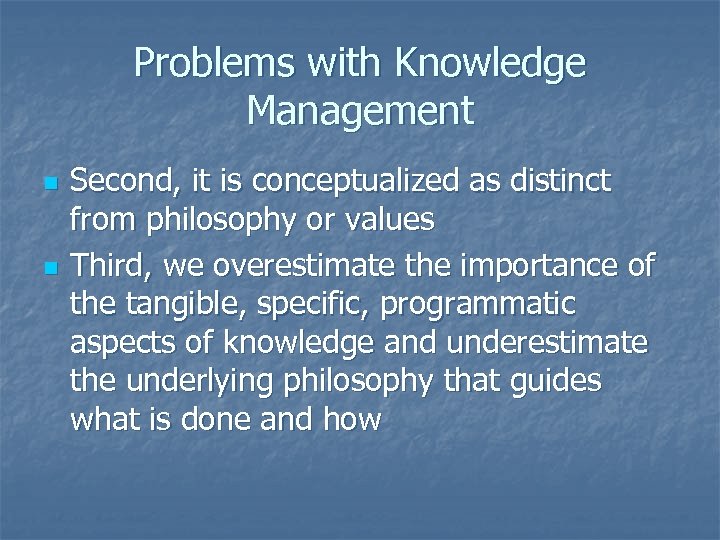 Problems with Knowledge Management n n Second, it is conceptualized as distinct from philosophy