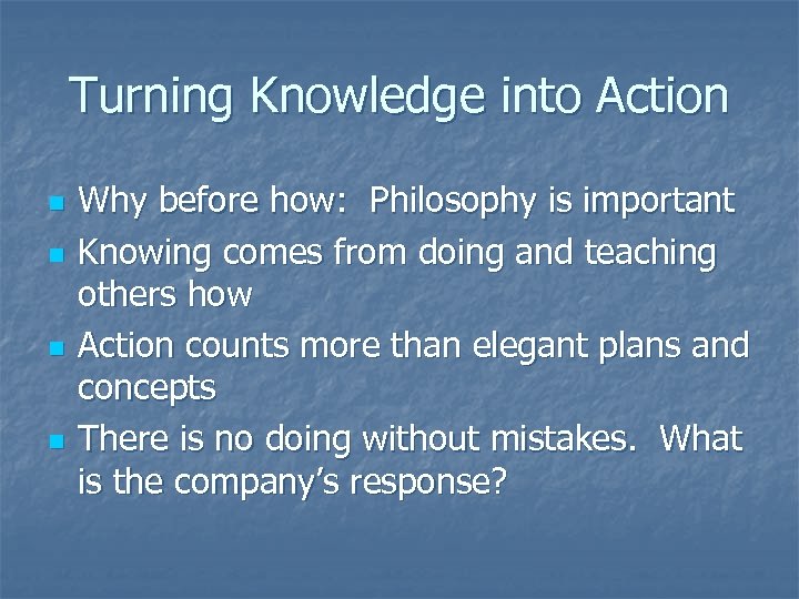 Turning Knowledge into Action n n Why before how: Philosophy is important Knowing comes