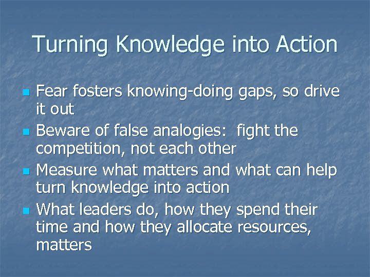 Turning Knowledge into Action n n Fear fosters knowing-doing gaps, so drive it out