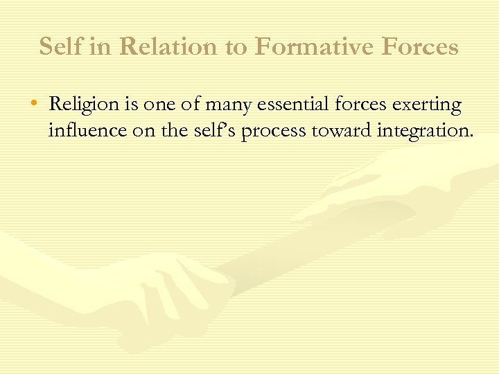 Self in Relation to Formative Forces • Religion is one of many essential forces