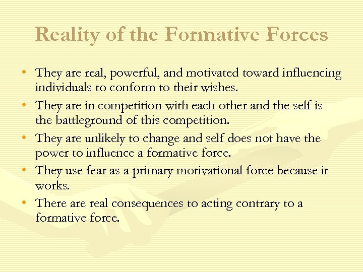 Reality of the Formative Forces • They are real, powerful, and motivated toward influencing