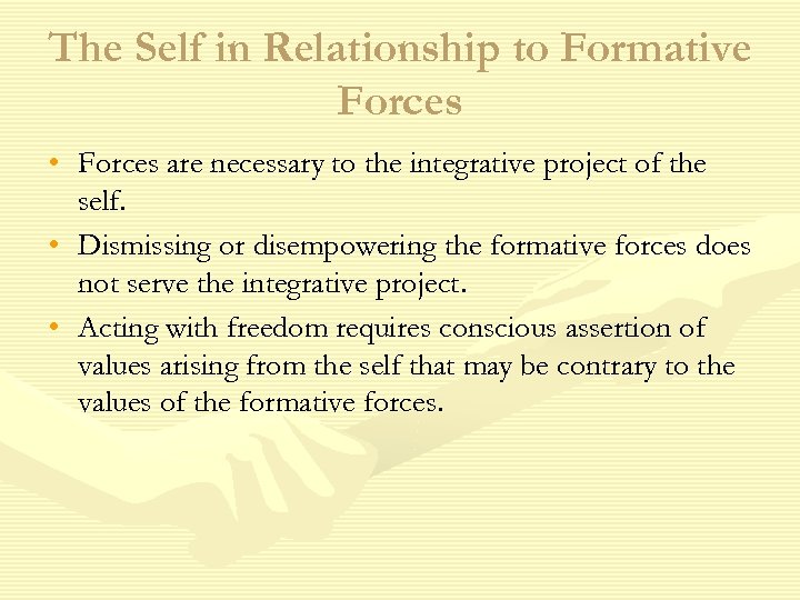 The Self in Relationship to Formative Forces • Forces are necessary to the integrative