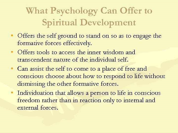 What Psychology Can Offer to Spiritual Development • Offers the self ground to stand