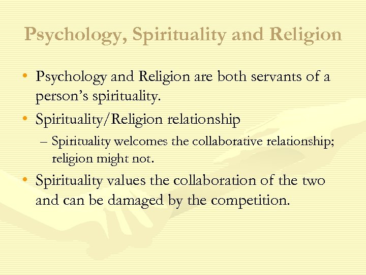 Psychology, Spirituality and Religion • Psychology and Religion are both servants of a person’s