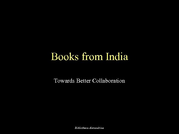 Books from India Towards Better Collaboration Bibliotheca Alexandrina 
