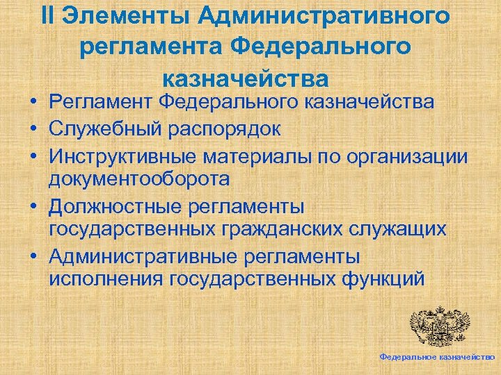 II Элементы Административного регламента Федерального казначейства • Регламент Федерального казначейства • Служебный распорядок •
