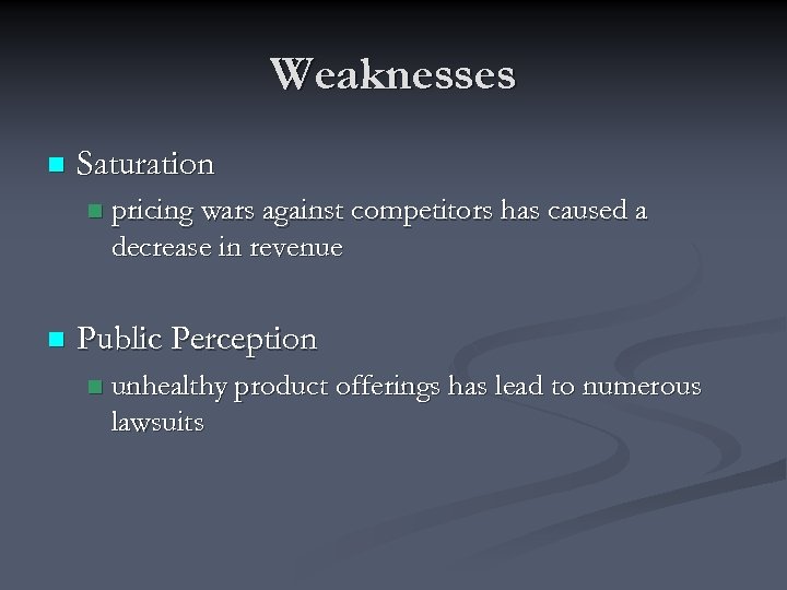 Weaknesses n Saturation n n pricing wars against competitors has caused a decrease in