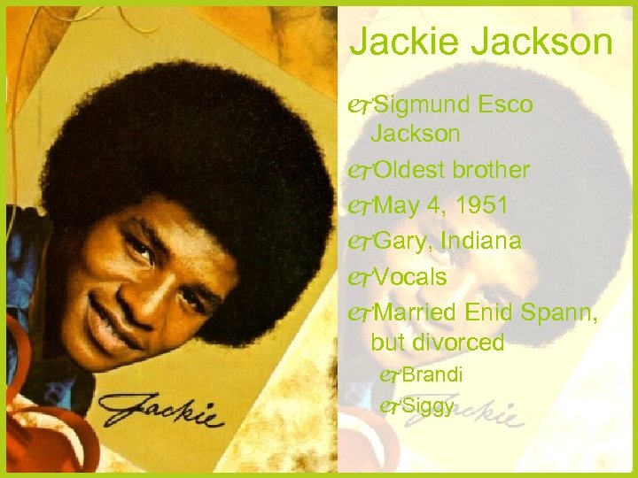 Jackie Jackson Sigmund Esco Jackson Oldest brother May 4, 1951 Gary, Indiana Vocals Married