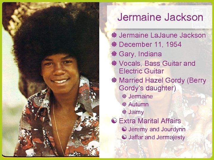 Jermaine Jackson Jermaine La. Jaune Jackson December 11, 1954 Gary, Indiana Vocals, Bass Guitar