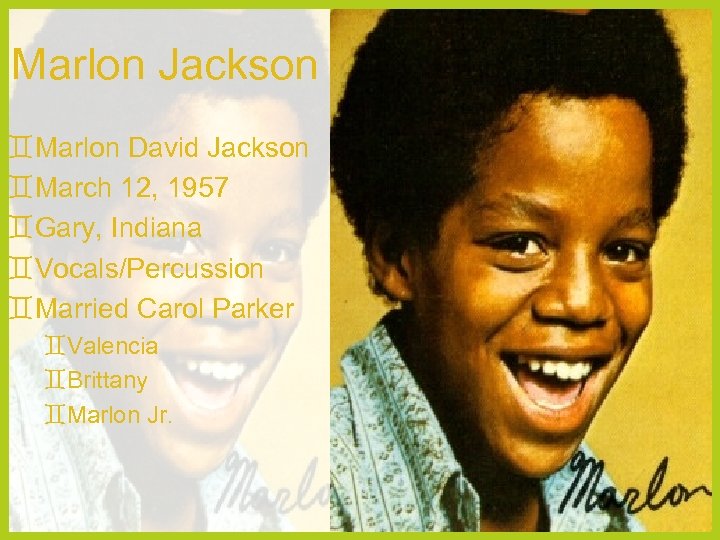 Marlon Jackson Marlon David Jackson March 12, 1957 Gary, Indiana Vocals/Percussion Married Carol Parker