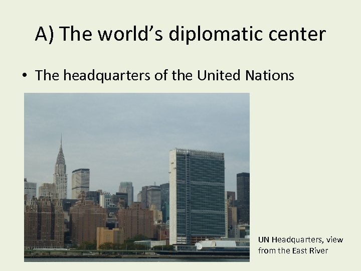 A) The world’s diplomatic center • The headquarters of the United Nations UN Headquarters,