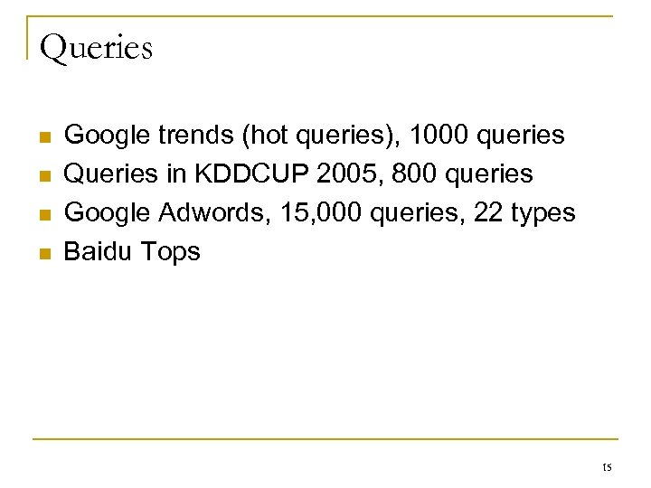 Queries n n Google trends (hot queries), 1000 queries Queries in KDDCUP 2005, 800