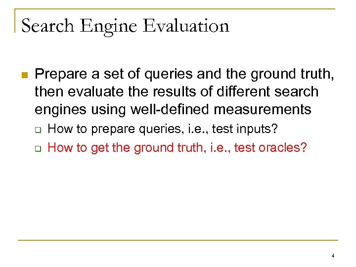 Search Engine Evaluation n Prepare a set of queries and the ground truth, then