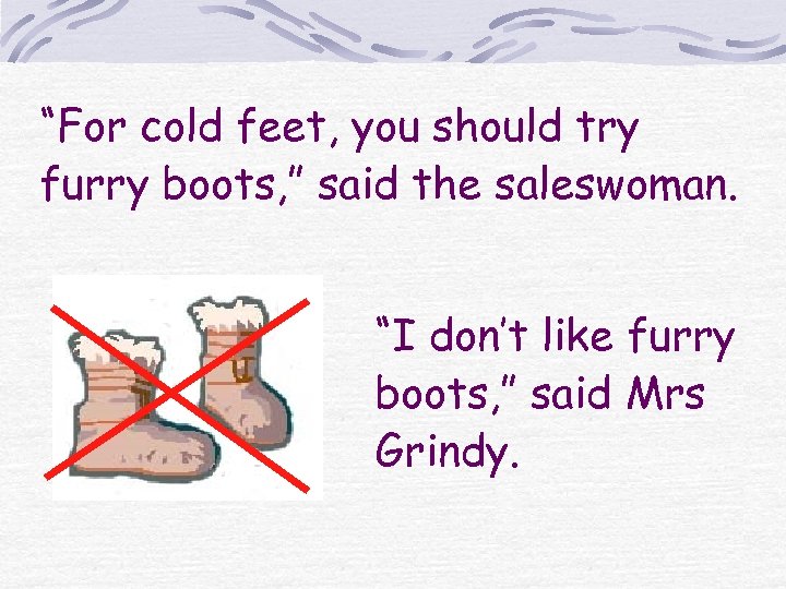 “For cold feet, you should try furry boots, ” said the saleswoman. “I don’t