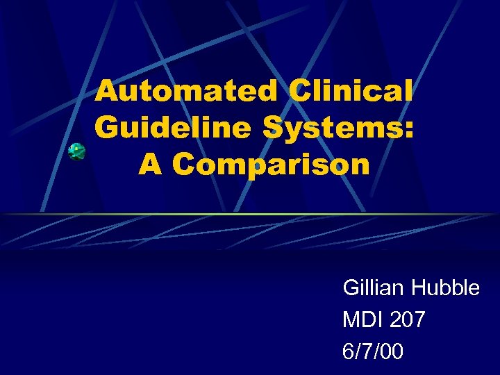 Automated Clinical Guideline Systems: A Comparison Gillian Hubble MDI 207 6/7/00 